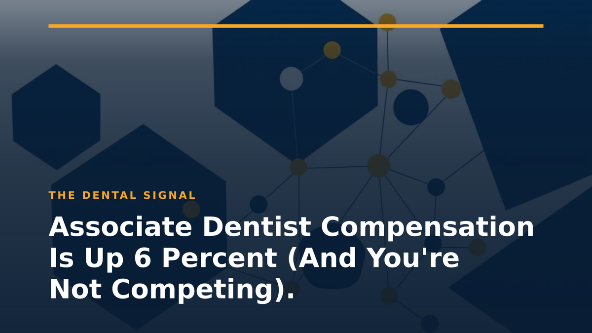 Associate Dentist Compensation Is Up 6 Percent (And You're Not Competing).