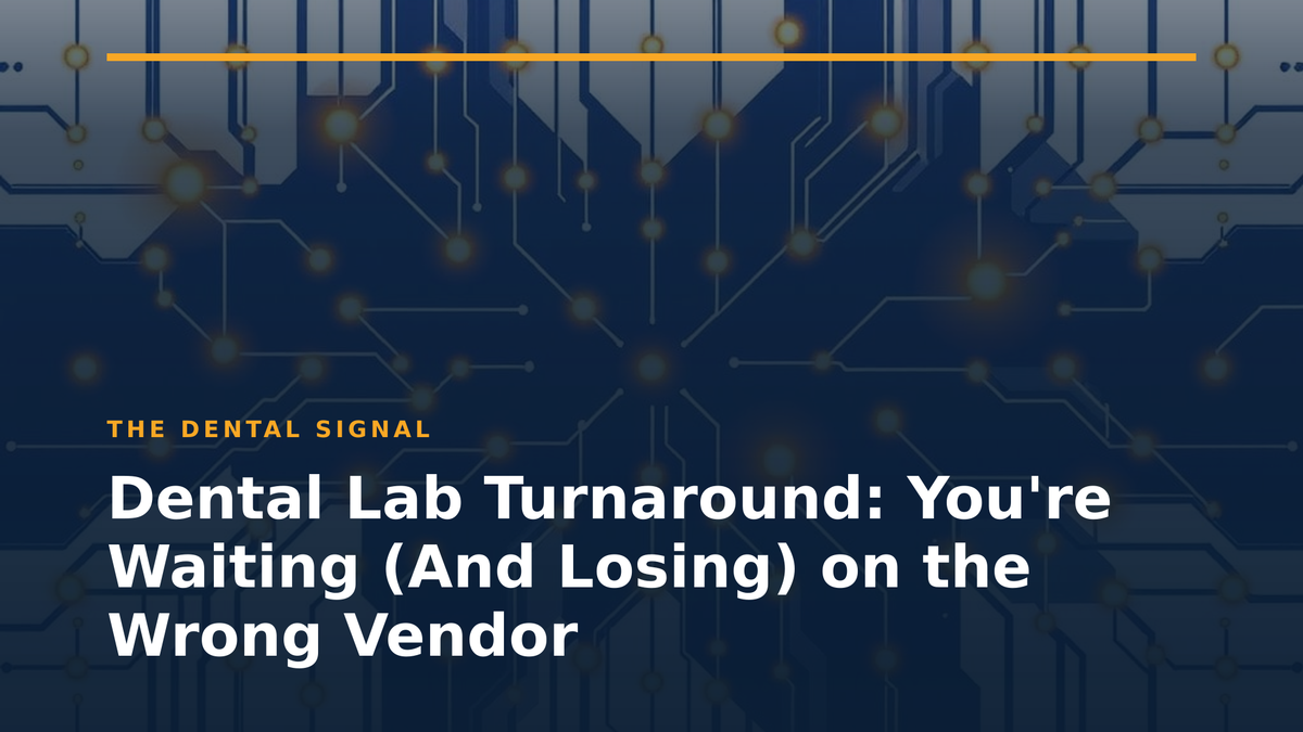 Dental Lab Turnaround: You're Waiting (And Losing) on the Wrong Vendor
