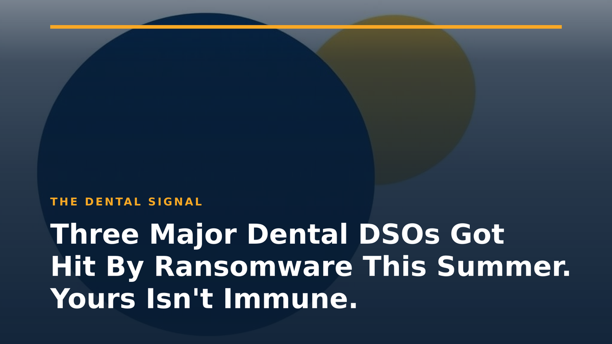 Three Major Dental DSOs Got Hit By Ransomware This Summer. Yours Isn't Immune.