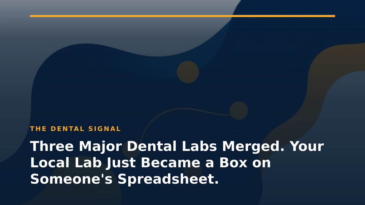 Three Major Dental Labs Merged. Your Local Lab Just Became a Box on Someone's Spreadsheet.