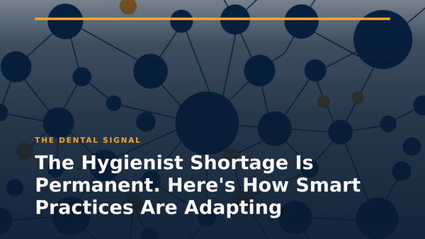 The Hygienist Shortage Is Permanent. Here's How Smart Practices Are Adapting