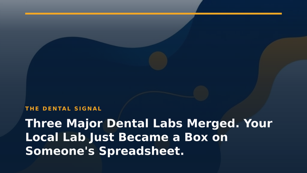 Three Major Dental Labs Merged. Your Local Lab Just Became a Box on Someone's Spreadsheet.
