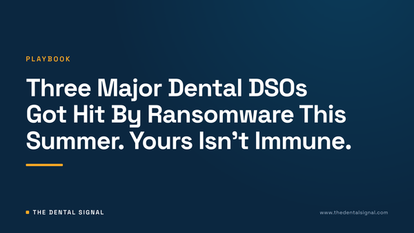 Three Major Dental DSOs Got Hit By Ransomware This Summer. Yours Isn't Immune.