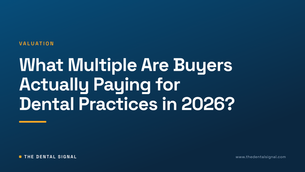 What Multiple Are Buyers Actually Paying for Dental Practices in 2026?